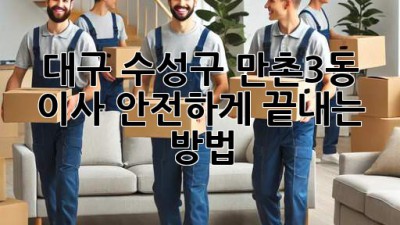 대구 수성구 만촌3동 이사, 안전하게 끝내는 방법!