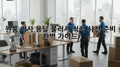 원룸 이사, 용달 불러서 척척! 사전 준비 완벽 가이드